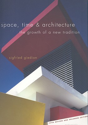 Space, Time and Architecture: The Growth of a New Tradition, Fifth Revised and Enlarged Edition (The Charles Eliot Norton Lectures)
