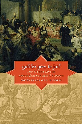 Galileo Goes to Jail and Other Myths about Science and Religion.