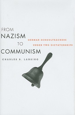 From Nazism to Communism: German Schoolteachers under Two Dictatorships (Harvard Historical Studies)