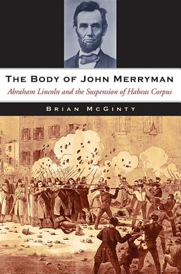 The Body of John Merryman Abraham Lincoln and the Suspension of Habea Corpus