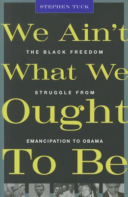 We Ain't What We Ought To Be: The Black Freedom Struggle from Emancipation to Obama