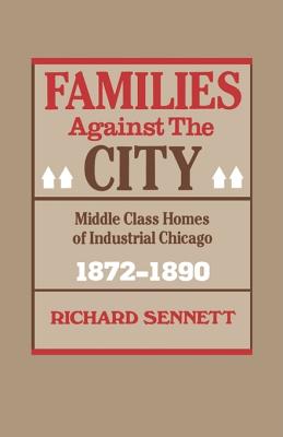 Image for Families Against the City: Middle Class Homes of Industrial Chicago, 1872-1890
