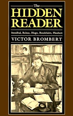 Image for The Hidden Reader: Stendhal, Balzac, Hugo, Baudelaire, Flaubert The Hidden Reader: Stendhal, Balzac, Hugo, Baudelaire, Flaubert