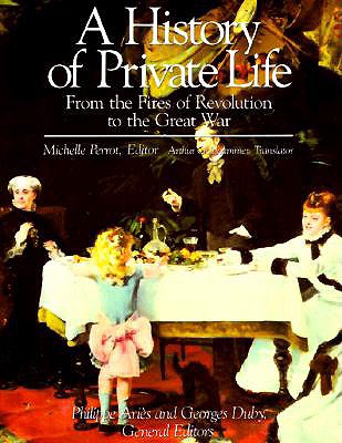 History of Private Life, Volume IV: From the Fires of Revolution to the Great War