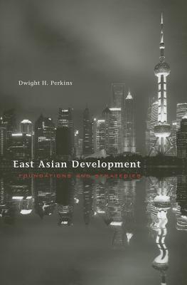 East Asian Development: Foundations and Strategies (The Edwin O. Reischauer Lectures)