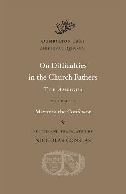 On Difficulties in the Church Fathers: The Ambigua, Volume I (Dumbarton Oaks Medieval Library), Maximos the Confessor On Difficulties in the Church Fathers: The Ambigua, Volume I (Dumbarton Oaks Medieval Library), Maximos the Confessor