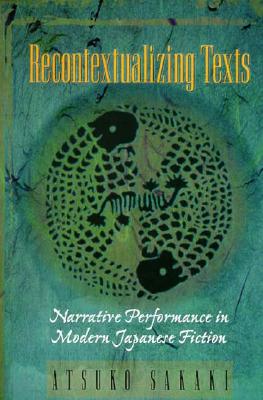 Recontextualizing Texts: Narrative Performance in Modern Japanese Fiction (Harvard East Asian Monographs)