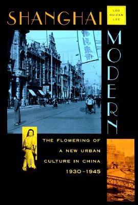 Shanghai Modern: The Flowering of a New Urban Culture in China, 19301945 (Interpretations of Asia)