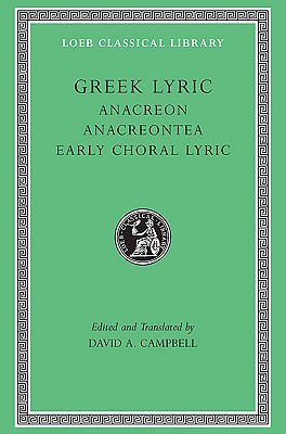 GREEK LYRIC Volume II: Anacreon, Anacreontea, Choral Lyric from Olympis to Alcman