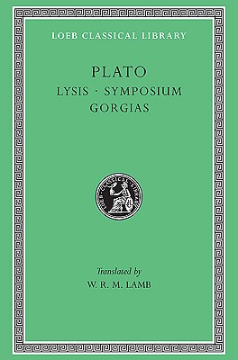 Plato: Lysis. Symposium. Gorgias. (Loeb Classical Library No. 166)