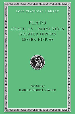 Plato: Cratylus. Parmenides. Greater Hippias. Lesser Hippias. (Loeb Classical Library No. 167)