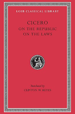 Cicero: De re Publica (On the Republic) , De Legibus (On the Laws) (Loeb Classical Library No. 213)