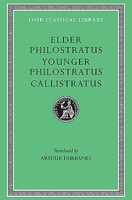 ELDER PHILOSTRATUS: IMAGINES; YOUNGER PHILOSTRATUS: IMAGINES; CALLISTRATUS: DESCRIPTIONS With an English Translation.