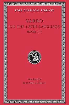 Image for VARRO: ON THE LATIN LANGUAGE.; Volume I: Books V-VII and Fragments. VARRO: ON THE LATIN LANGUAGE.; Volume I: Books V-VII and Fragments.