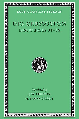 Dio Chrysostom: Discourses 31-36 (Loeb Classical Library No. 358)