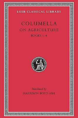Columella: On Agriculture, Volume I, Books I-IV (Loeb Classical Library No. 361)