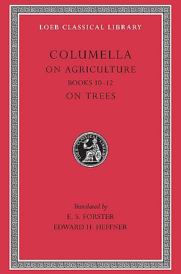 LUCIUS JUNIUS MODERATUS COLUMELLA: ON AGRICULTURE [DE RE RUSTICA]; Volume III, Books X-XII