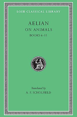 AELIAN: ON THE CHARACTERISTICS OF ANIMALS Volume II: Books VI-XI