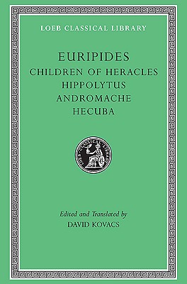 EURIPIDES: CHILDREN OF HERACLES. HIPPOLYTUS. ANDROMACHE. HECUBA
