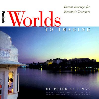 Worlds to Imagine: Dream Journeys for Romantic Travelers Fodor's