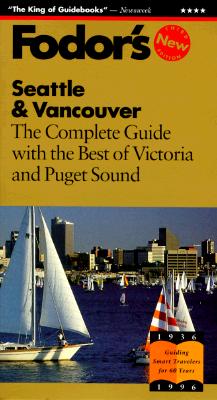 FODOR'S SEATTLE AND VANCOUVER: THE COMPLETE GUIDE WITH THE BEST OF VICTORIA AND PUGET SOUND
