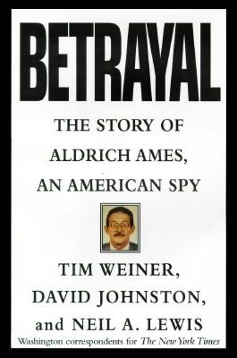 Betrayal:: The Story of Aldrich Ames, an American Spy