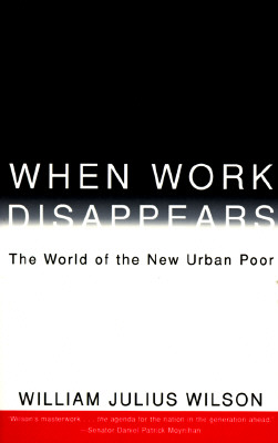 When Work Disappears : The World of the New Urban Poor