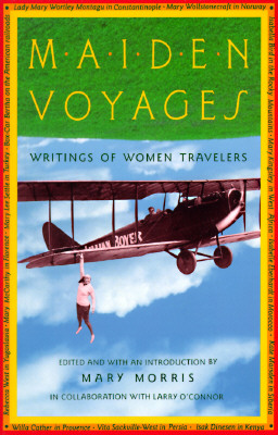 Maiden Voyages: Writings of Women Travelers