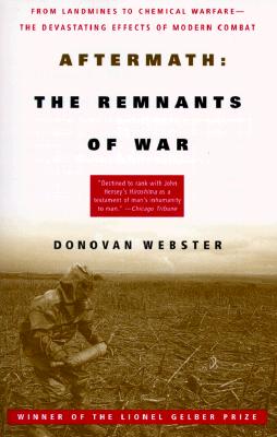 Aftermath: The Remnants of War: From Landmines to Chemical Warfare--The Devastating Effects of Modern Combat