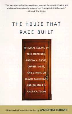 The House That Race Built Original Essays by Toni Morrison, Angela Y. Davis, Cornel West, and Others on Black Americans and Politics in America Today