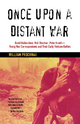 Once Upon a Distant War: David Halberstam, Neil Sheehan, Peter Arnett--Young War Correspondents and Their Early Vietnam Battles