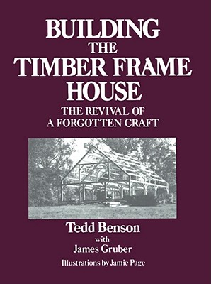 Image for Building the Timber Frame House: The Revival of a Forgotten Art
