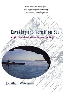 Image for Kayaking the Vermilion Sea: Eight Hundred Miles Down the Baja
