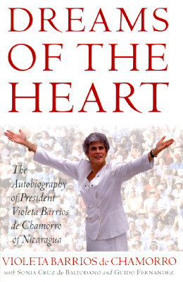 DREAMS OF THE HEART: The Autobiography of President Violeta Barrios de Chamorro of Nicaragua