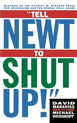 Tell Newt to Shut Up Prize-Winning Washington Post Journalists Reveal How Reality Gagged the Gingrich Revolution