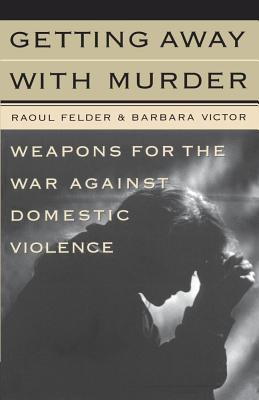 Getting Away with Murder : Weapons for the War Against Domestic Violence