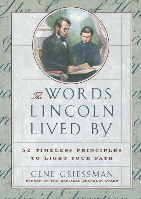 The Words Lincoln Lived By: 52 Timeless Principles to Light Your Path
