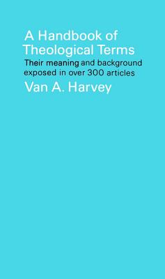 A Handbook of Theological Terms: Their Meaning and Background Exposed in Over 300 Articles