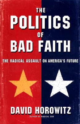 The Politics of Bad Faith: The Radical Assault on America's Future
