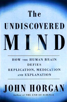 The Undiscovered Mind: How the Human Brain Defies Replication, Medication, and Explanation