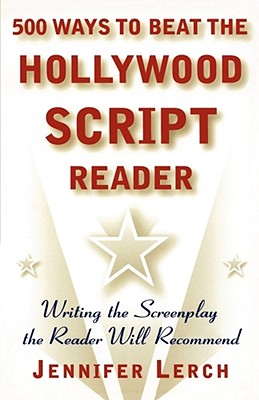 500 WAYS TO BEAT THE HOLLYWOOD SCRIPT READER WRITING THE SCREENPLAY THE READER WILL RECOMMEND