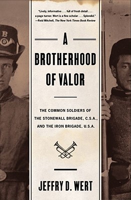BROTHERHOOD OF VALOR: THE COMMON SOLDIERS OF THE STONEWALL BRIGADE, C.S.A., AND THE IRON BRIGADE, U.S.A.