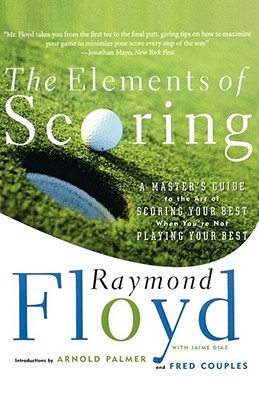 ELEMENTS OF SCORING, THE : A MASTER'S GUIDE TO THE ART OF SCORING YOUR BEST WHEN YOU'RE NOT PLAYING YOUR BEST