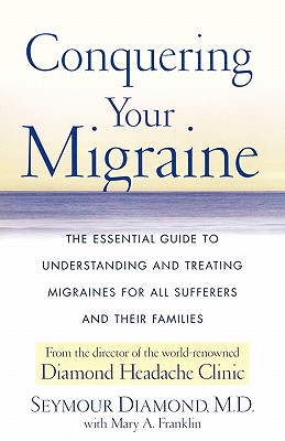 Image for Conquering Your Migraine: The Essential Guide to Understanding and Treating Migraines for all Sufferers and Their Families