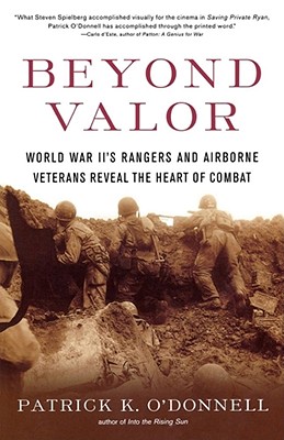 Beyond Valor: World War II's Ranger and Airborne Veterans Reveal the Heart of Combat.