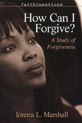 FaithQuestions - How Can I Forgive: A Study of Forgiveness