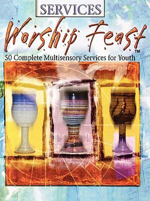 Worship Feast: Services: 50 Complete Multisensory Services for Youth Various
