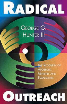 Radical Outreach: Recovery of Apostolic Ministry and Evangelism [Paperback] Hunter III, George G.