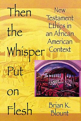 Then the Whisper Put On Flesh: New Testament Ethics in an African American Context