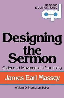 Designing the Sermon: Order and Movement in Preaching (Abingdon Preacher's Library Series)